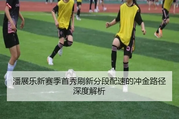 潘展乐新赛季首秀刷新分段配速的冲金路径深度解析