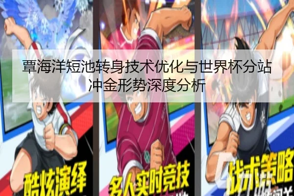 覃海洋短池转身技术优化与世界杯分站冲金形势深度分析